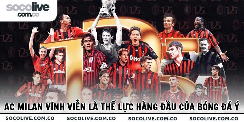 AC Milan vĩnh viễn là thế lực hàng đầu của bóng đá Ý nói riêng, khu vực châu Âu nói chung
