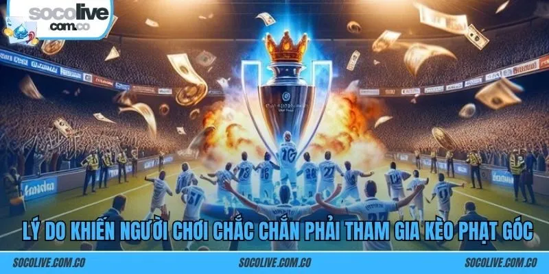 Lý do khiến người chơi chắc chắn phải tham gia kèo phạt góc