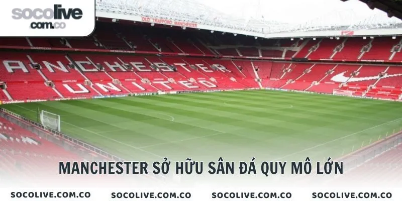Manchester sở hữu sân đá quy mô lớn