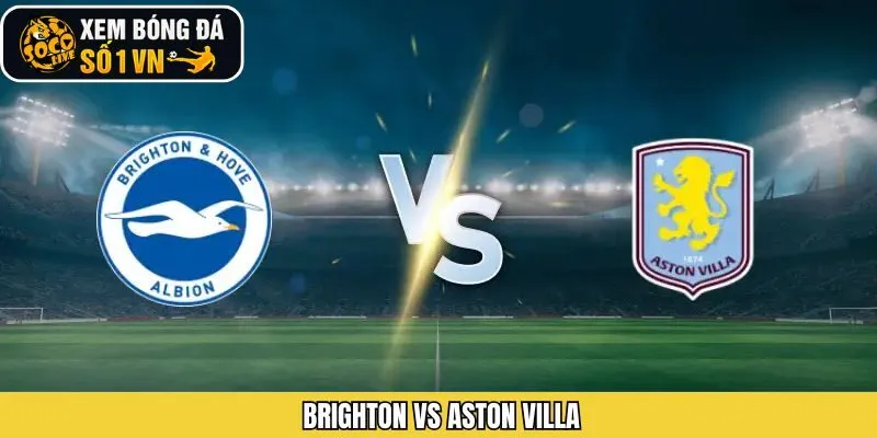 Nhận Định Trận Đấu Brighton Vs Aston Villa, 02h30 Ngày 4/12