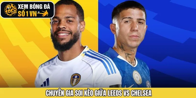 Socolive soi kèo Leeds vs Chelsea
