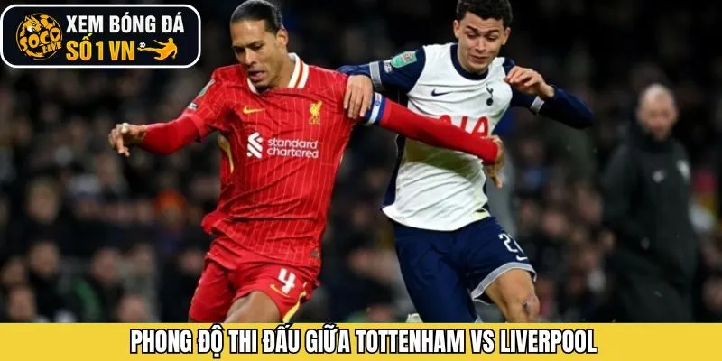 Phong độ gần đây giữa Tottenham vs Liverpool