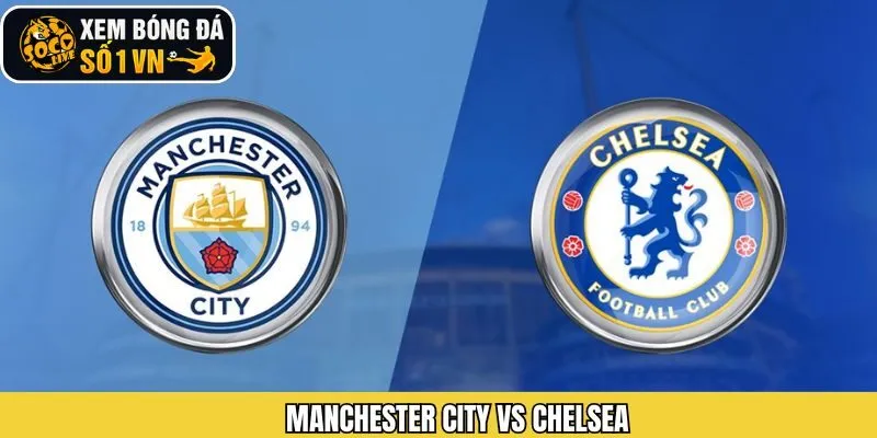 Nhận Định Trận Đấu Manchester City Vs Chelsea 05/01 Tại Socolive