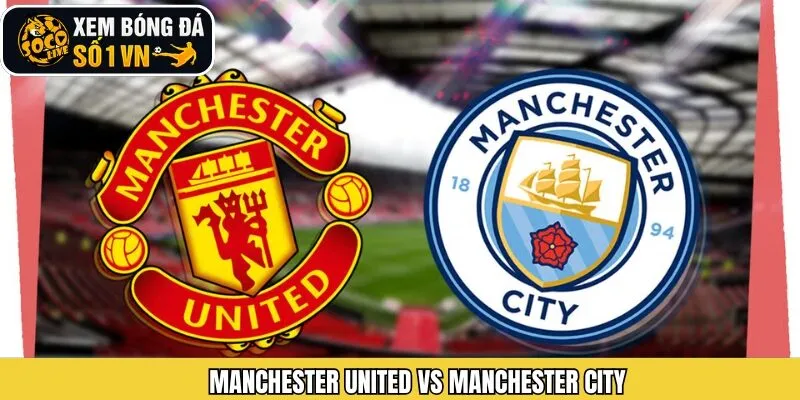 Soi Kèo Manchester United Vs Manchester City Ngày 17/1