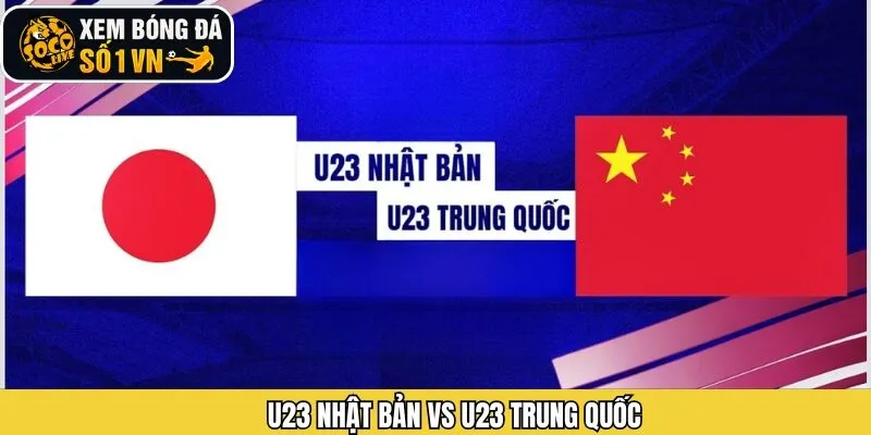 Nhận Định Trận Đấu U23 Nhật Bản Vs U23 Trung Quốc 24/1